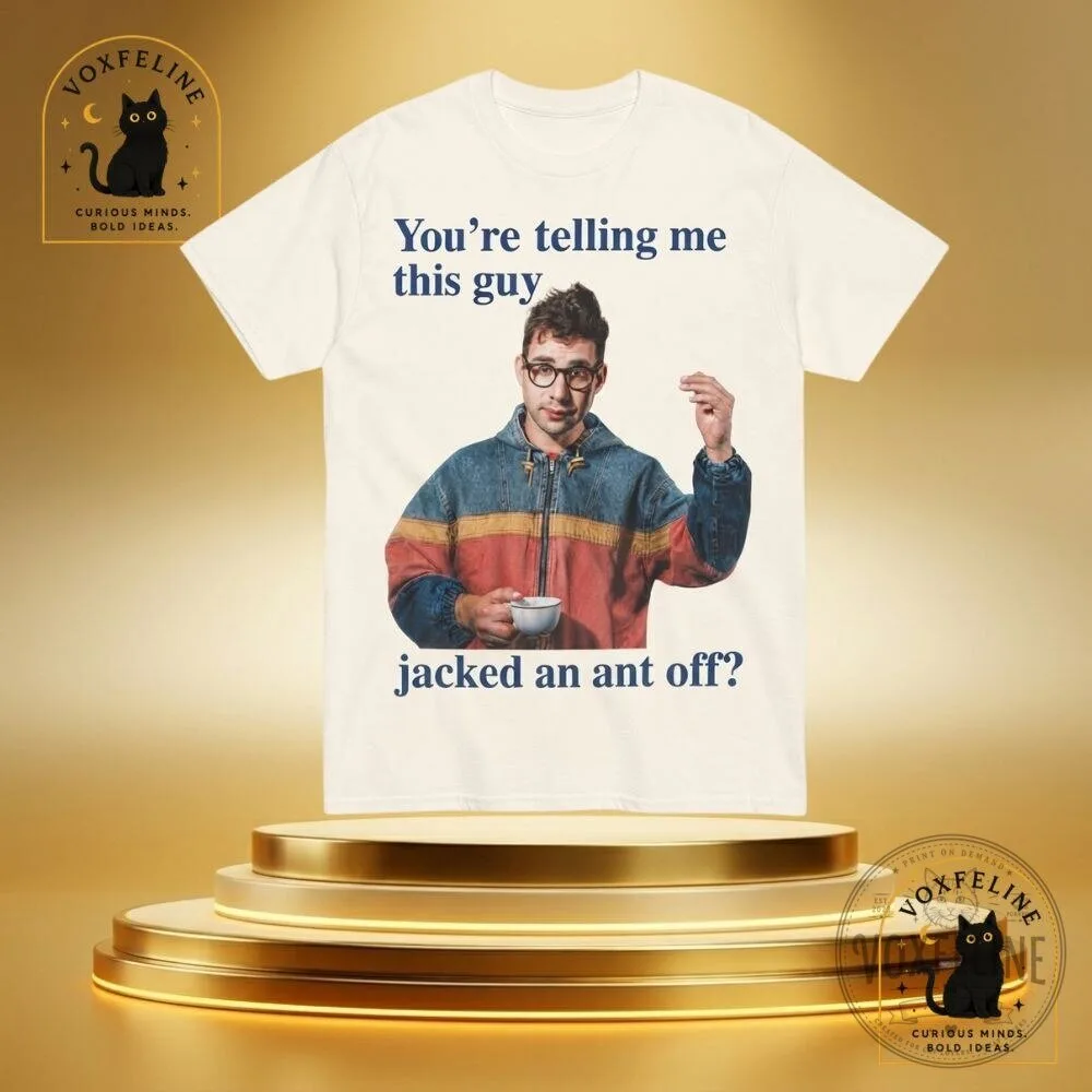 You're Telling Me This Guy Jacked an Ant Off Shirt Funny Meme T-Shirt