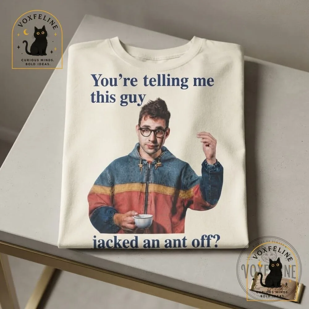 You're Telling Me This Guy Jacked an Ant Off Shirt Funny Meme T-Shirt 13 You're Telling Me This Guy Jacked an Ant Off Shirt Funny Meme T-Shirt