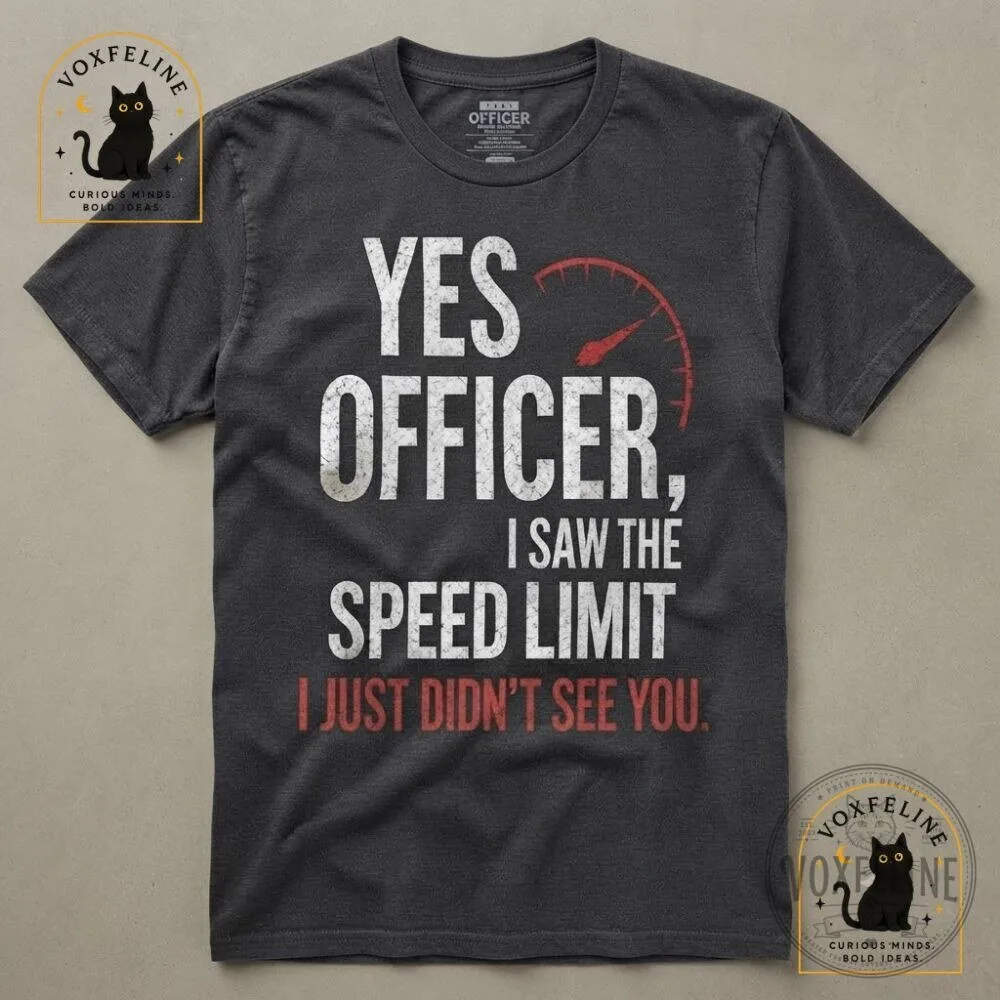 Yes Officer I Saw the Speed Limit I Just Didn't See You Funny Driving Shirt 9 Yes Officer I Saw the Speed Limit I Just Didn't See You Funny Driving Shirt